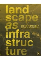 Landscape as Infrastructure. A Base Primer | Pierre Belanger | 9781138643925 | Routledge