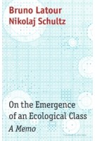 On the Emergence of an Ecological Class. A Memo |  Bruno Latour, Nikolaj Schultz | 9781509555062 | polity
