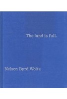 The Land Is Full. Nelson Byrd Woltz Landscape Architects | Thomas L. Woltz, Nina-Marie Lister, Brent Leggs, Robert Pogue Harrison | 9781580936606 | PHAIDON