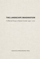 THE LANDSCAPE IMAGINATION. The Collected Essays of James Corner 1990-2010 | James Corner, Alison Hirsch | 9781616891459