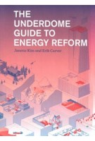 The Underdome Guide to Energy Reform | Janette Kim, Erik Carver | 9781616893972 | NAi Booksellers