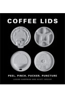 COFFEE LIDS. Peel, Pinch, Pucker, Puncture | Louise Harpman, Scott Specht | 9781616896560