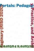 Portals. Pedagogy, Practice, and Architecture’s Future Imaginary (RISD 2020) | Amy Catania Kulper, Kevin Crouse, Jennifer Liese | 9781638400011 | ACTAR