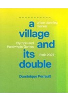 A Village and its Double. Urban planning manual Olympic and Paralympic Games Paris 2024 | Dominique Perrault | 9781638401308 | ACTAR