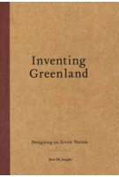 Inventing Greenland. Designing an Arctic Nation | Bert De Jonghe | 9781638409892 | ACTAR
