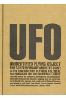 UFO - Unidentified Flying Object for Contemporary Architecture. UFO’s Experiments between Political Activism and the Artistic Avant-garde | Beatrice Lampariello, Andrea Anselmo, Boris Hamzeian | 9781638409922 | ACTAR
