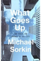 What Goes Up. The Right and Wrongs to the City | Michael Sorkin | 9781786635150