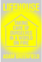 Lifehouse. Taking Care of Ourselves in a World on Fire | Adam Greenfield | VERSO