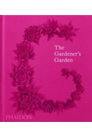 The Gardener's Garden. Inspiration Across Continents and Centuries | 9780714867472 | PHAIDON