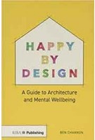 Happy by Design: A Guide to Architecture and Mental Wellbeing | Ben Channon | 9781859468784 | RIBA Enterprises