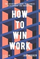 How To Win Work. The Architect's Guide to Business Development and Marketing | Jan Knikker | 9781859469323 | RIBA