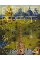 EARTH PERFECT? Nature, Utopia and the Garden | Annette Giesecke, Naomi Jacobs | 9781907317750