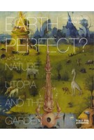 EARTH PERFECT? Nature, Utopia and the Garden | Annette Giesecke, Naomi Jacobs | 9781907317750