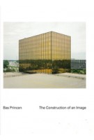 Bas Princen. The Construction of an Image | Bas Princen, Kersten Geers, Moritz Küng, Geoff Manaugh | 9781907414381