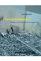 Forensic Architecture - Violence at the Threshold of Detectability | Eyal Weizman | 9781935408864