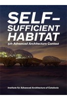 Self-Sufficient Habitat - 5th Advanced Architecture Contest | Vicente Guallart | 9781940291734