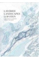 Layered Landscapes Lofoten. Understanding of Complexity, Otherness and Change | Magdalena Haggärde, Gisle Løkken | 9781948765060 | ACTAR