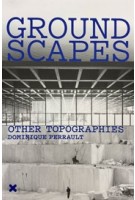GROUNDSCAPES. Other Topographies | Dominique Perrault | 9782910385989