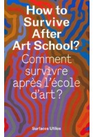 How to Survive After Art School? | ‍Olivier Bertrand, Clémence Fontaine, Chloé Horta | 9782931110089 | Surfaces Utiles
