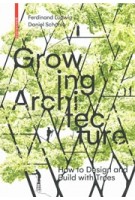 Growing Architecture | How to Design and Build with Trees | Ferdinand Ludwig, Daniel Schönle | Birkhäuser | 9783035603323