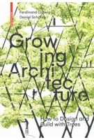 Growing Architecture | How to Design and Build with Trees | Ferdinand Ludwig, Daniel Schönle | Birkhäuser | 9783035603323