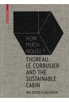 How Much House? Thoreau, Le Corbusier and the Sustainable Cabin | Birkhauser | 9783035610284