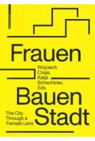 Frauen Bauen Stadt. The City Through a Female Lens | Wojciech Czaja, Katja Schechtner | 9783035624328 | Birkhäuser