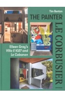 The Painter Le Corbusier. Eileen Gray's Villa E 1027 and Le Cabanon | Tim Benton | 9783035626537 | Birkhäuser