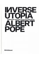 Inverse Utopia | Urbanism and the Great Acceleration | Albert Pope | 9783035627008 | BIRKHAUSER