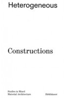 Heterogeneous Constructions. Studies in Mixed Material Architecture | Aaron Forrest, Yasmin Vobis, Brett Schneider | 9783035627626 | Birkhäuser