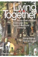 Living Together. More-Than-Human Ecologies for Architectural Thinking | Sonal Mithal, Akshar Gajjar | 9783035628159 | Birkhäuser