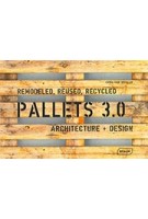 PALLETS 3.0. REMODELED, REUSED, RECYCLED. Architecture + Design | Chris van Uffelen | 9783037682548 | BRAUN