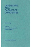 Landscape as a Cabinet of Curiosities. Questions Towards a Position | Rebecca Bornhauser, Thomas Kissling, the Chair of Günther Vogt | 9783037783047