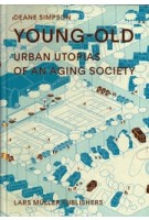 YOUNG-OLD. Urban Utopias of an Aging Society | Deane Simpson, Joost Grootens (design) | 9783037783504