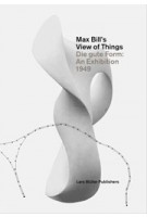 Max Bill's View of Things. Die gute Form: An Exhibition 1949 | Claude Lichtenstein, Lars Müller, Museum für Gestaltung Zürich | 9783037783726