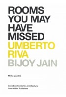 Rooms You May Have Missed. Umberto Riva, Bijoy Jain | Mirko Zardini | 9783037784587 | Lars Müller, CCA