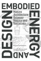 Embodied Energy and Design. Making Architecture between Metrics and Narratives | Columbia University GSAPP, David Benjamin | 9783037785256 | Lars Müller