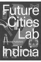 Future Cities. Laboratory Indicia 02 | Stephen Cairns, Devisari Tunas | 9783037785997 | Lars Müller Publishers