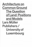 Architecture on Common Ground. The Question of Land: Positions and Models | Florian Hertweck | 9783037786031 | Lars Müller