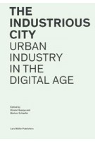 The Industrious City. Urban Industry in the Digital Age | Hiromi Hosoya, Markus Schaefer | 9783037786147 | Lars Müller