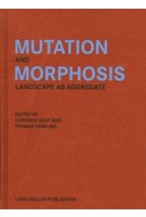Mutation and Morphosis. Landscape as Aggregate | Günther Vogt, Thomas Kissling | 9783037786185 | Lars Müller