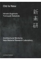 Old Is New. Architectural Works by New Material Research Laboratory | Hiroshi Sugimoto, Tomoyuki Sakakida | 9783037786468 | Lars Müller