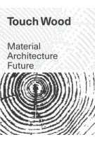 Touch Wood. Material, Architecture, Future | Carla Ferrer, Thomas Hildebrand, Celina Martinez-Cañavate | 9783037786987 | Lars Müller