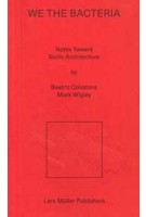 We the Bacteria. Notes Toward Biotic Architecture | Beatriz Colomina, Mark Wigley | 9783037787830 | Lars Müller