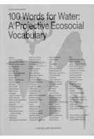 100 Words for Water. A Projective Ecosocial Vocabulary | Eva Franch i Gilabert, Mireia Luzárraga, Alejandro Muiño | 9783037787915 | Lars Müller