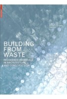 BUILDING FROM WASTE. Recovered Materials in Architecture and Construction | Dirk E. Hebel, Marta H. Wisniewska, Felix Heisel | 9783038215844