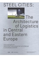 Steel Cities. The Architecture of Logistics in Central and Eastern Europe | Kateřina Frejlachová, Miroslav Pazdera, Tadeáš Říha, Martin Špičák | 9783038601890 | vi per, PARK BOOKS