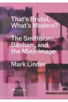 That's Brutal, What's Modern? The Smithsons, Banham, and the Mies-Image | Mark D. Linder | 9783038604013 | PARK BOOKS