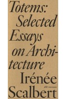 Totems. Selected Essays on Architecture | Irénée Scalbert | 9783038604624 | PARK BOOKS