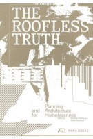The Roofless Truth. Planning and Architecture for Homelessness | Matthias Drilling, Fabian Neuhaus | 9783038604754 | PARK BOOKS